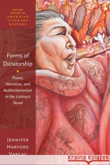 Forms of Dictatorship: Power, Narrative, and Authoritarianism in the Latina/O Novel Jennifer Harfor 9780190079673 Oxford University Press, USA