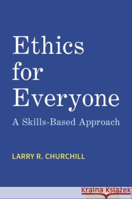 Ethics for Everyone: A Skills-Based Approach Larry R. Churchill 9780190080891 Oxford University Press, USA