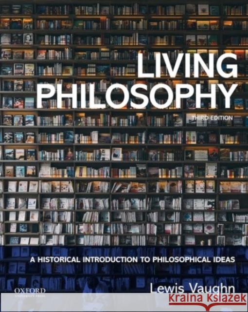 Living Philosophy: A Historical Introduction to Philosophical Ideas Lewis Vaughn 9780190081515