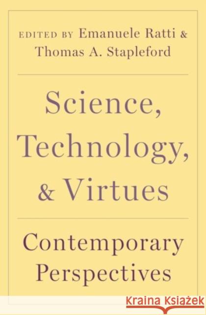 Science, Technology, and Virtues: Contemporary Perspectives Emanuele Ratti Thomas A. Stapleford 9780190081713