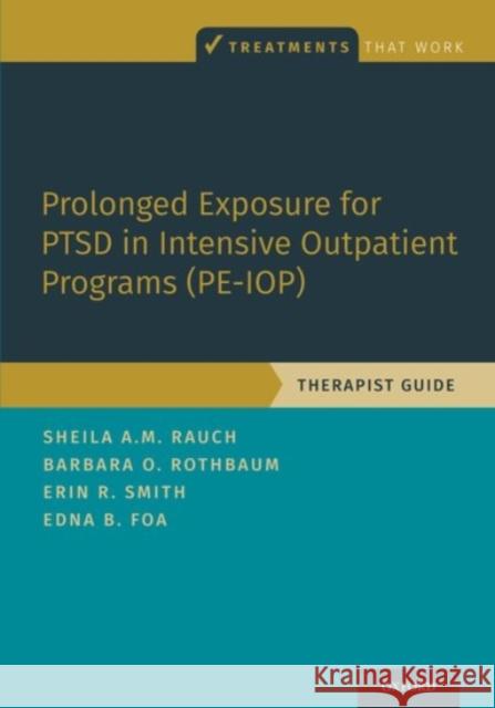 Prolonged Exposure for Ptsd in Intensive Outpatient Programs (Pe-Iop): Therapist Guide Rauch, Sheila A. M. 9780190081928 Oxford University Press Inc