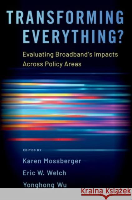 Transforming Everything?: Evaluating Broadband's Impacts Across Policy Areas Mossberger, Karen 9780190082871
