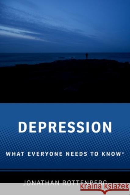 Depression: What Everyone Needs to Know(r) Jonathan Rottenberg 9780190083144