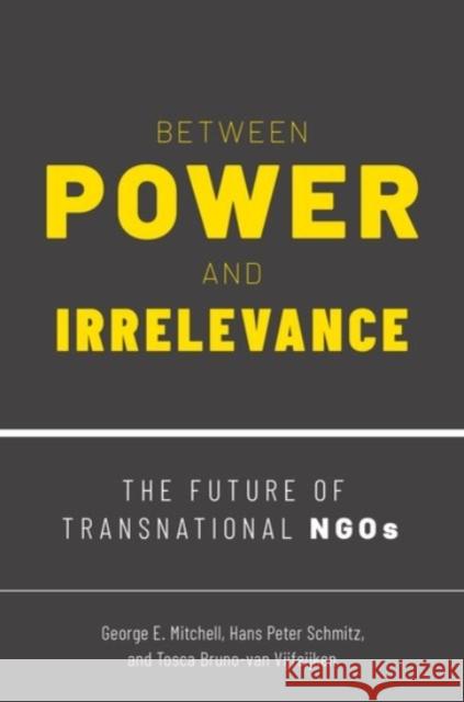 Between Power and Irrelevance: The Future of Transnational Ngos George E. Mitchell Hans Pete Tosca Bruno-Va 9780190084721