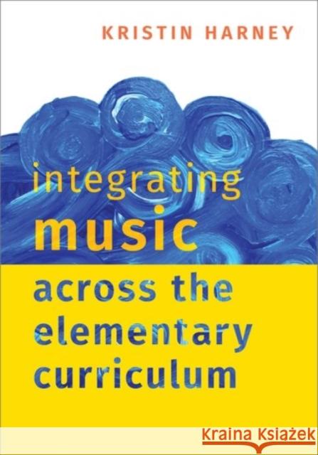 Integrating Music Across the Elementary Curriculum Kristin Harney 9780190085599