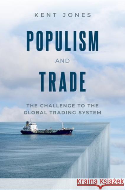 Populism and Trade: The Challenge to the Global Trading System Jones, Kent 9780190086350