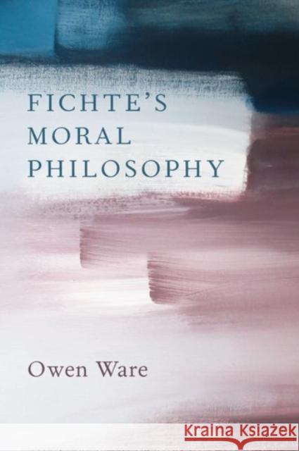 Fichte's Moral Philosophy Owen Ware 9780190086596