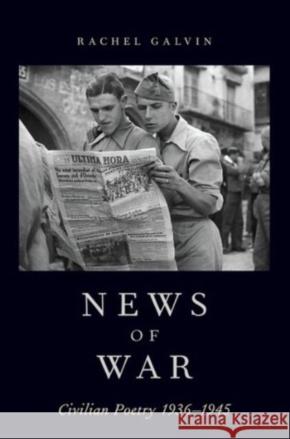 News of War: Civilian Poetry 1936-1945 Rachel Galvin 9780190087630