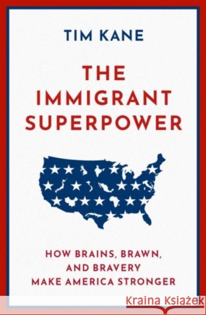 The Immigrant Superpower: How Brains, Brawn, and Bravery Make America Stronger Kane, Tim 9780190088194 Oxford University Press Inc