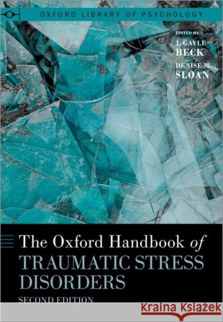 The Oxford Handbook of Traumatic Stress Disorders J. Gayle Beck Denise M. Sloan 9780190088224 Oxford University Press, USA