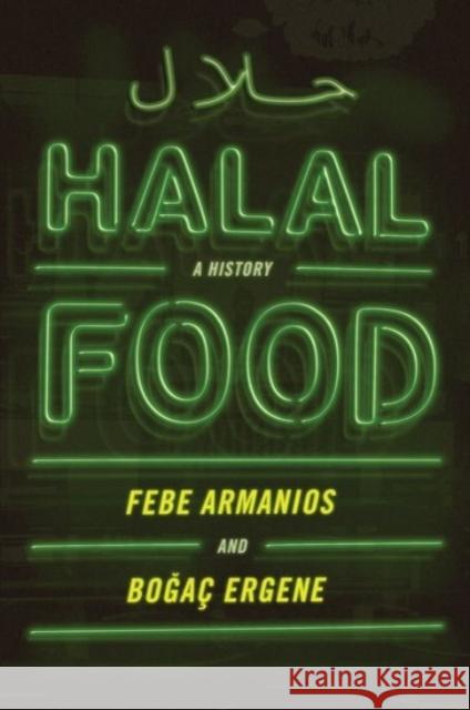 Halal Food: A History Febe Armanios Bogac Ergene 9780190088408