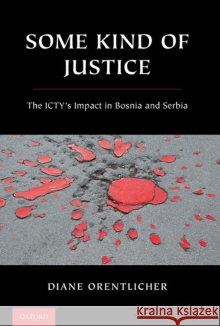 Some Kind of Justice: The Icty's Impact in Bosnia and Serbia Diane Orentlicher 9780190090258 Oxford University Press, USA