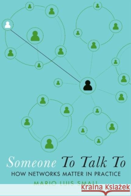 Someone to Talk to: How Networks Matter in Practice Mario Luis Small 9780190090432 Oxford University Press, USA