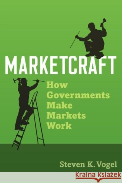 Marketcraft: How Governments Make Markets Work Steven K. Vogel 9780190090449 Oxford University Press, USA