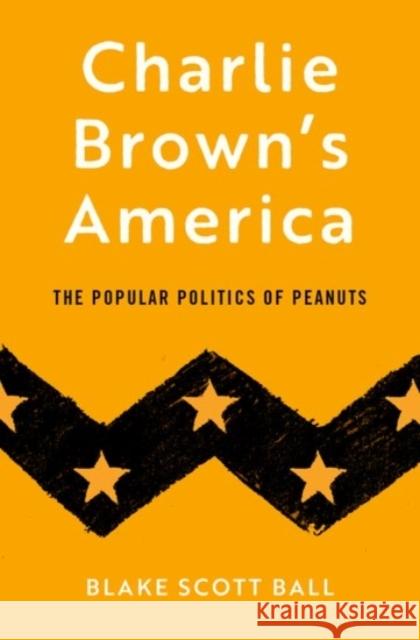 Charlie Brown's America: The Popular Politics of Peanuts Blake Scott Ball 9780190090463