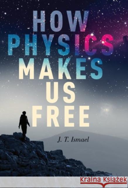 How Physics Makes Us Free J. T. Ismael 9780190090586 Oxford University Press, USA