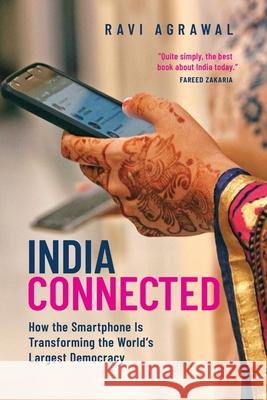 India Connected: How the Smartphone Is Transforming the World's Largest Democracy Ravi Agrawal 9780190092122