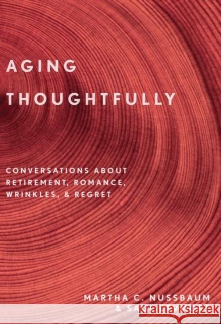 Aging Thoughtfully: Conversations about Retirement, Romance, Wrinkles, and Regrets Martha C. Nussbaum Saul Levmore 9780190092313 Oxford University Press, USA