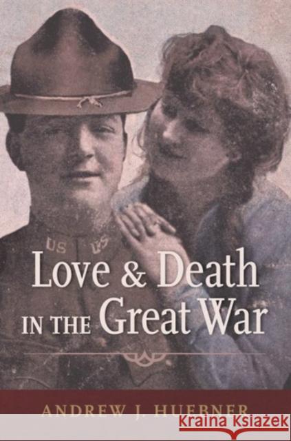 Love and Death in the Great War Andrew J. Huebner 9780190092467