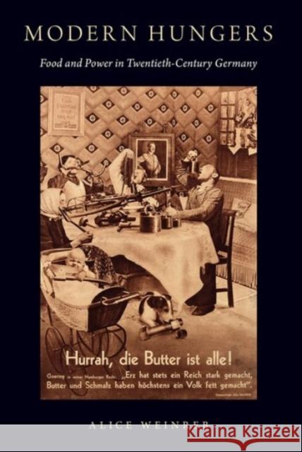 Modern Hungers: Food and Power in Twentieth-Century Germany Alice Weinreb 9780190092481 Oxford University Press, USA
