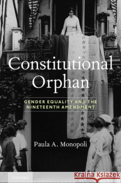 Constitutional Orphan: Gender Equality and the Nineteenth Amendment Paula A. Monopoli 9780190092795 Oxford University Press, USA
