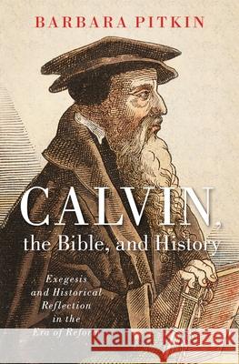 Calvin, the Bible, and History Barbara Pitkin 9780190093273