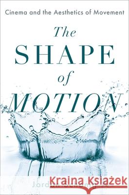 The Shape of Motion: Cinema and the Aesthetics of Movement Jordan Schonig 9780190093891 Oxford University Press, USA