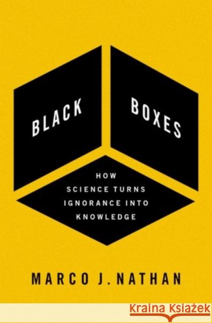 Black Boxes: How Science Turns Ignorance Into Knowledge Marco J. Nathan 9780190095482 Oxford University Press, USA