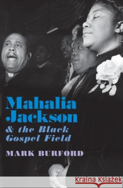 Mahalia Jackson and the Black Gospel Field Mark Burford 9780190095529 Oxford University Press, USA