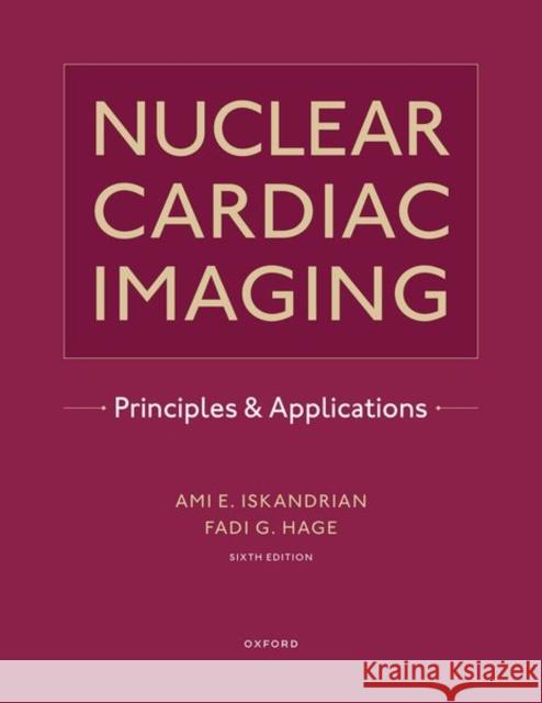 Nuclear Cardiac Imaging: Principles and Applications Ami E. Iskandrian Fadi G. Hage 9780190095659