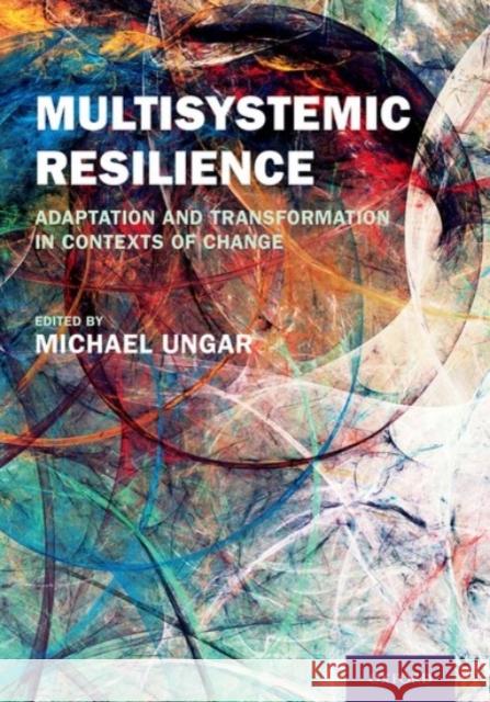 Multisystemic Resilience: Adaptation and Transformation in Contexts of Change Michael Ungar 9780190095888