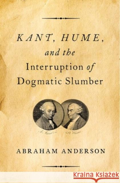 Kant, Hume, and the Interruption of Dogmatic Slumber Abraham Anderson 9780190096748 Oxford University Press, USA