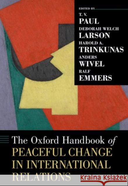 The Oxford Handbook of Peaceful Change in International Relations T. V. Paul Deborah Welch Larson Harold A. Trinkunas 9780190097356