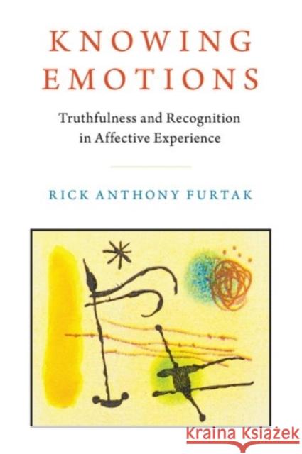 Knowing Emotions: Truthfulness and Recognition in Affective Experience Rick Anthony Furtak 9780190099794 Oxford University Press, USA