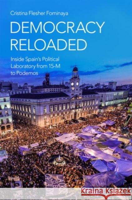 Democracy Reloaded: Inside Spain's Political Laboratory from 15-M to Podemos Flesher Fominaya, Cristina 9780190099961 Oxford University Press, USA