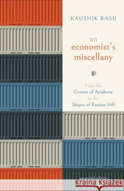 An Economist's Miscellany: From the Groves of Academe to the Slopes of Raisina Hill Kaushik Basu 9780190120894