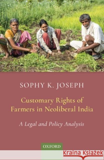 Customary Rights of Farmers in Neoliberal India: A Legal and Policy Analysis Joseph, Sophy K. 9780190121006 OUP India