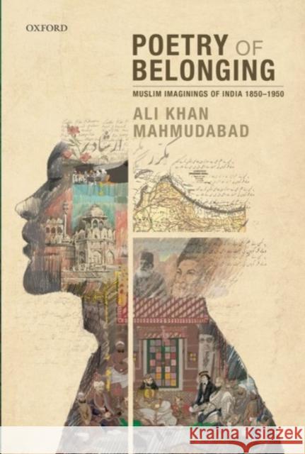 Poetry of Belonging: Muslim Imaginings of India 1850-1950 Mahmudabad, Ali Khan 9780190121013 Oxford University Press, USA