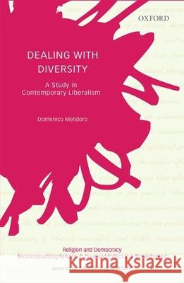Dealing with Diversity: A Study in Contemporary Liberalism Domenico Melidoro 9780190121136 Oxford University Press, USA