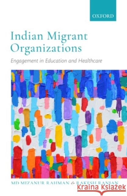 Indian Migrant Organizations: Engagement in Education and Healthcare Rahman, Mizanur 9780190121341 OUP India