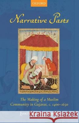 Narrative Pasts: The Making of a Muslim Community in Gujarat, C. 1400-1650 Jyoti Gulati Balachandran 9780190123994 Oxford University Press, USA