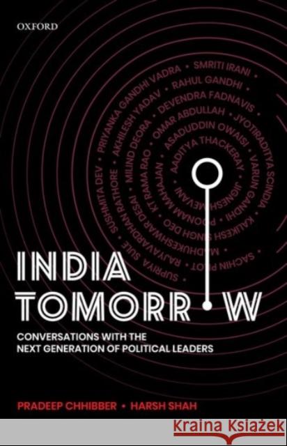 India Tomorrow: Conversations with the Next Generation of Political Leaders Pradeep Chhibber Harsh Shah 9780190125837