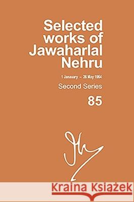 Selected Works of Jawaharlal Nehru, Second Series, Vol-85, 1 Jan-26 May 1964 Madhavan K. Palat 9780190125844 Oxford University Press, USA