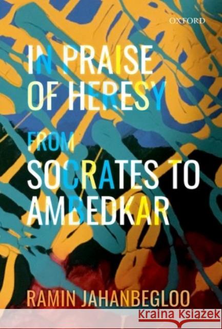 In Praise of Heresy: From Socrates to Ambedkar Ramin Jahanbegloo 9780190130541