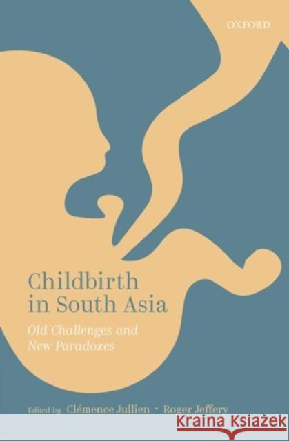 Childbirth in South Asia: Old Challenges and New Paradoxes Jullien, Clémence 9780190130718 Oxford University Press, USA