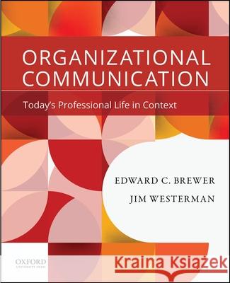 Organizational Communication: Today's Professional Life in Context Edward C. Brewer Jim Westerman 9780190200411 Oxford University Press, USA