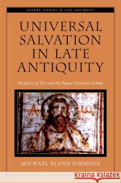 Universal Salvation in Late Antiquity: Porphyry of Tyre and the Pagan-Christian Debate Simmons, Michael Bland 9780190202392 Oxford University Press, USA