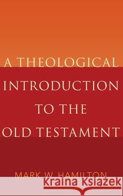 A Theological Introduction to the Old Testament Mark W. Hamilton 9780190203115