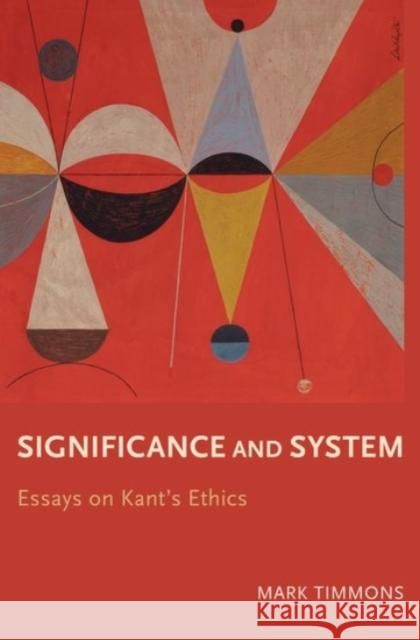 Significance and System: Essays on Kant's Ethics Mark Timmons 9780190203368 Oxford University Press, USA