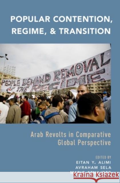 Popular Contention, Regime, and Transition: Arab Revolts in Comparative Global Perspective Eitan Y. Alimi Avraham Sela Mario Sznajder 9780190203573 Oxford University Press, USA